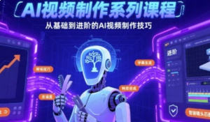 AI视频制作系列课程,从基础到进阶的AI视频制作技巧全涵盖-杨北资源网