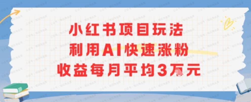 图片[1]-小红书商单项目新玩法，利用AI快速涨粉收益每月平均3W-杨北资源网