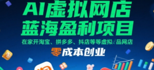 AI虚拟网店蓝海盈利项目,在家开淘宝、拼多多、抖店等虚拟品网店,零成本创业-杨北资源网